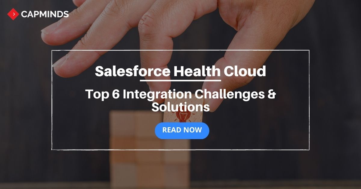 Top 6 Salesforce Health Cloud Integration Challenges Solutions CapMinds