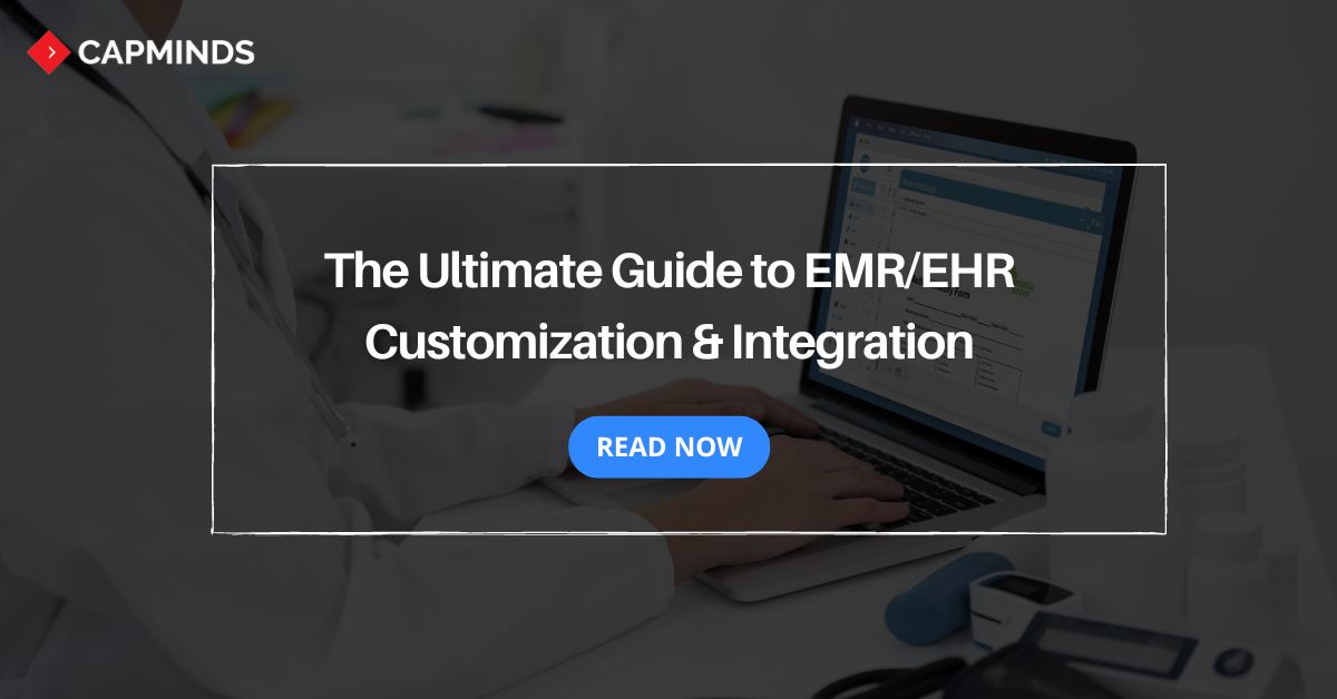 The Ultimate Guide To EMR EHR Customization Integration CapMinds