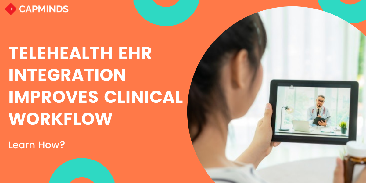 Telehealth EHR Integration Improves Clinical Workflow - CapMinds