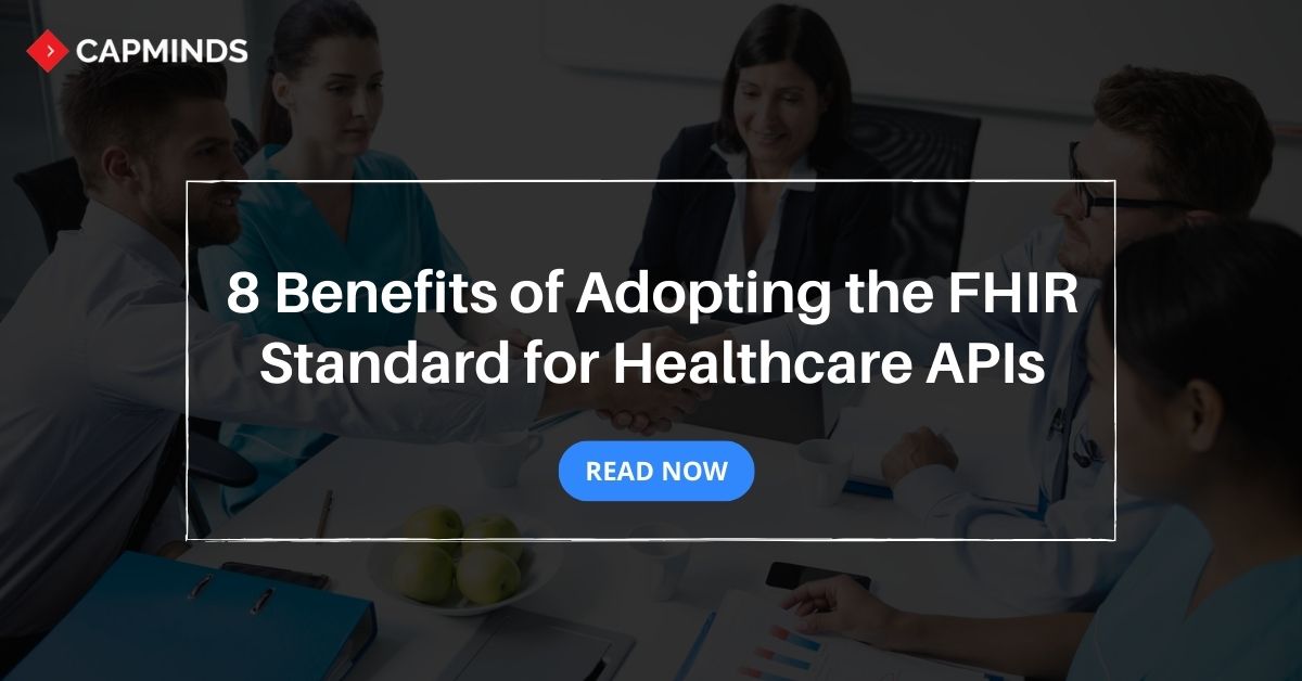 8 Benefits Of Adopting The FHIR Standard For Healthcare APIs - CapMinds