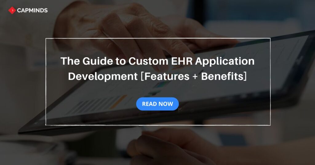 The Guide to Custom EHR Application Development [Features + Benefits]