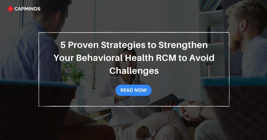 5 Proven Strategies to Strengthen Your Behavioral Health RCM to Avoid Challenges