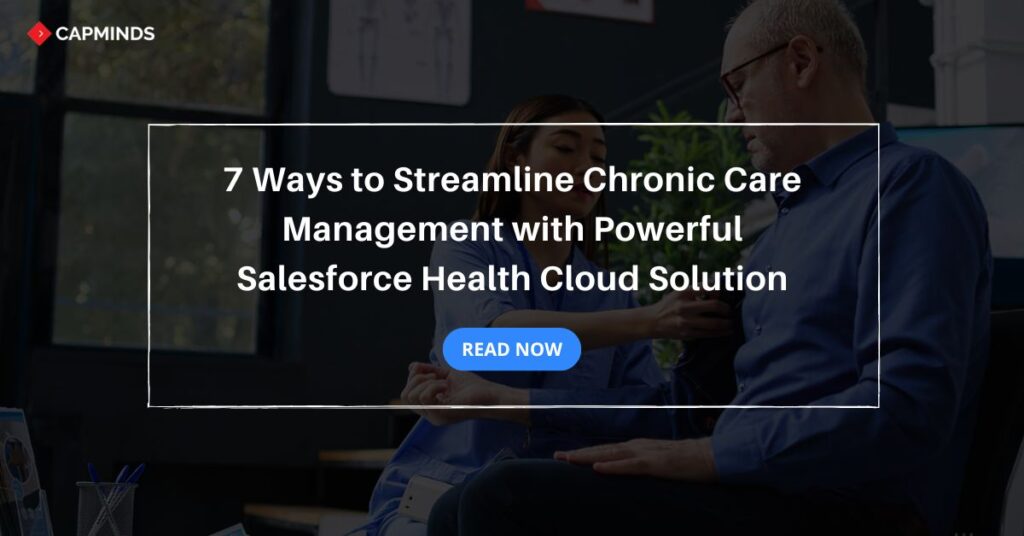 7 Ways to Streamline Chronic Care Management with Powerful Salesforce Health Cloud Solution