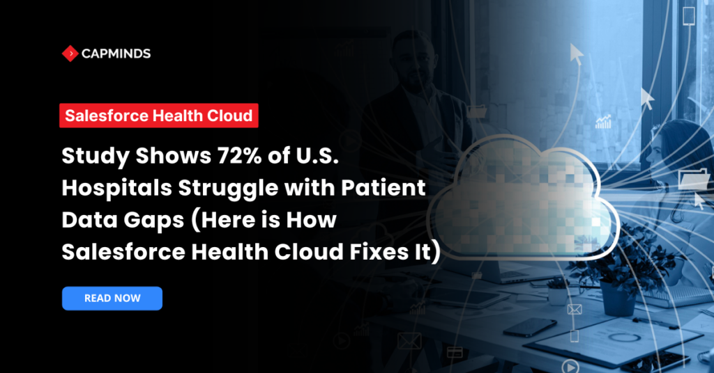 Study Shows 72% of U.S. Hospitals Struggle with Patient Data Gaps (Here is How Salesforce Health Cloud Fixes It)